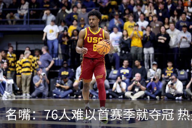 名嘴：76人难以首赛季就夺冠 热火三巨头当时都磨合了小两年