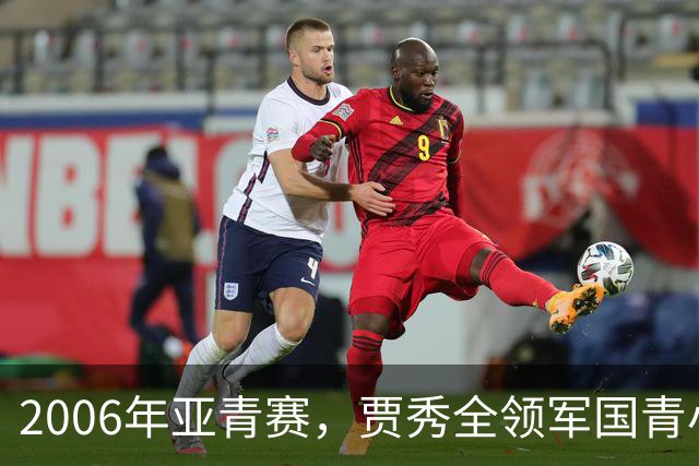 2006年亚青赛，贾秀全领军国青小组赛3连胜，淘汰赛负约旦止步8强