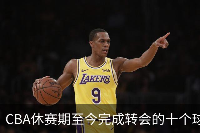 CBA休赛期至今完成转会的十个球员盘点：赵柏清赵嘉仁领衔